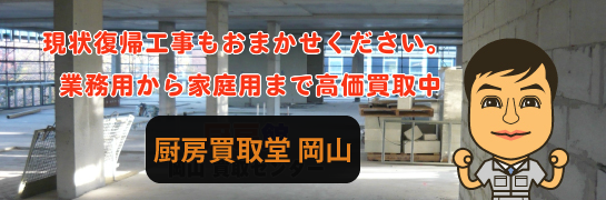 現状復帰工事もお任せください。業務用から家庭用まで高価買取中。厨房買取堂岡山